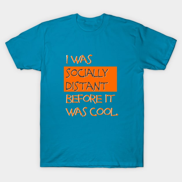 I was socially distant before it was cool T-Shirt by uselessandshiny